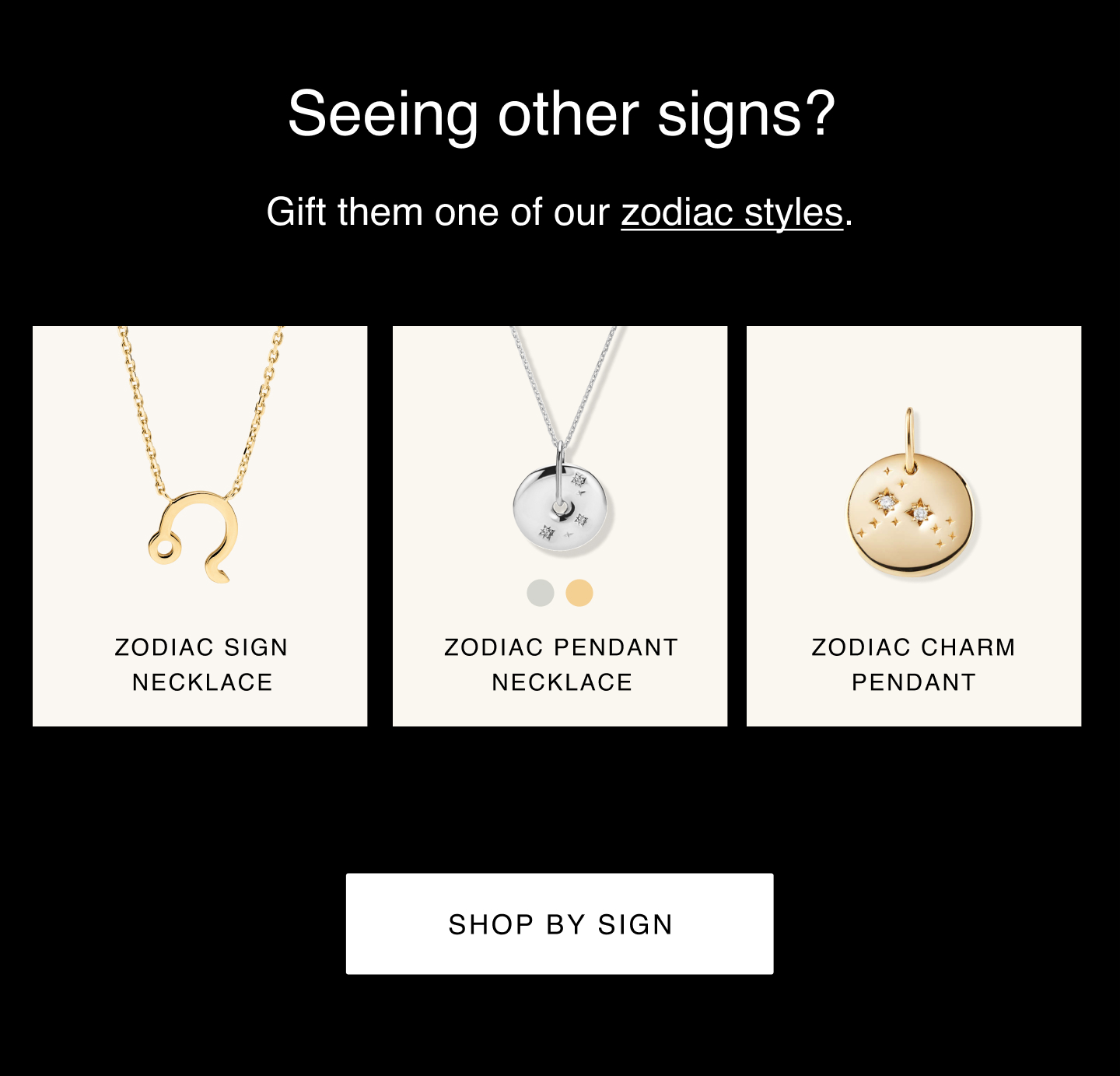 Seeing other signs? Gift them one of our zodiac styles. Shop By Sign.