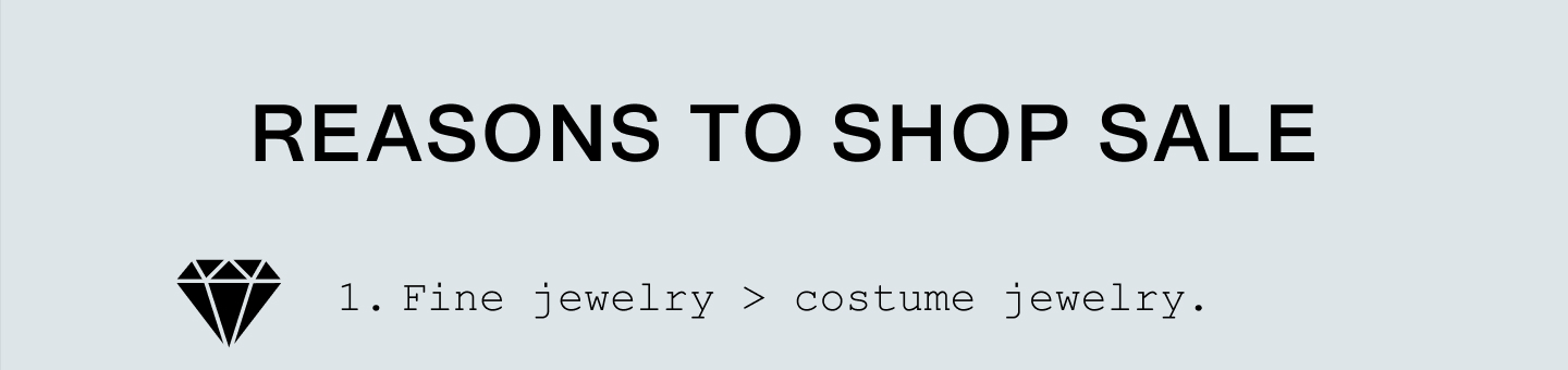 Reasons to Shop Sale. 1. Fine jewelry > costume jewelry.