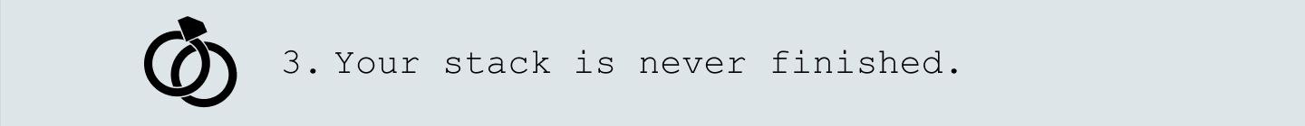 3. Your stack is never finished.