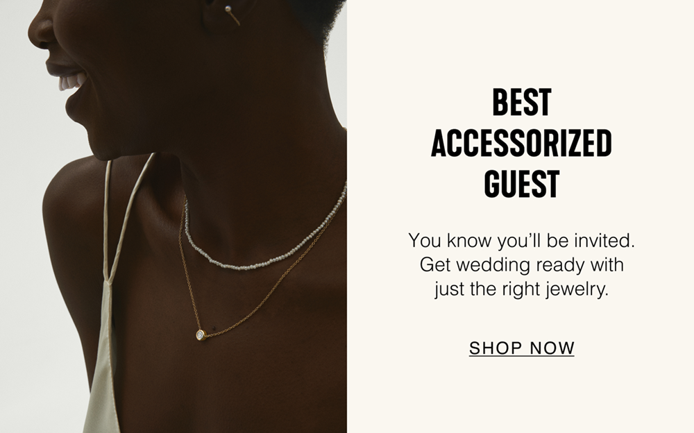 Best Accessorized Guest. You know you'll be invited. Get wedding ready with just the right jewelry. Shop Now.