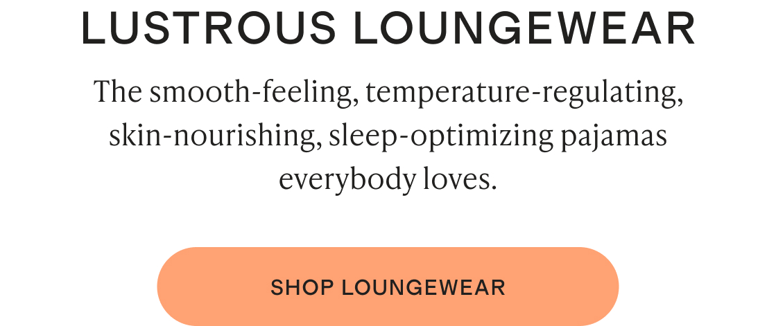 The smooth-feeling, temperature-regulating, skin-nourishing, sleep-optimizing pajamas everybody loves.