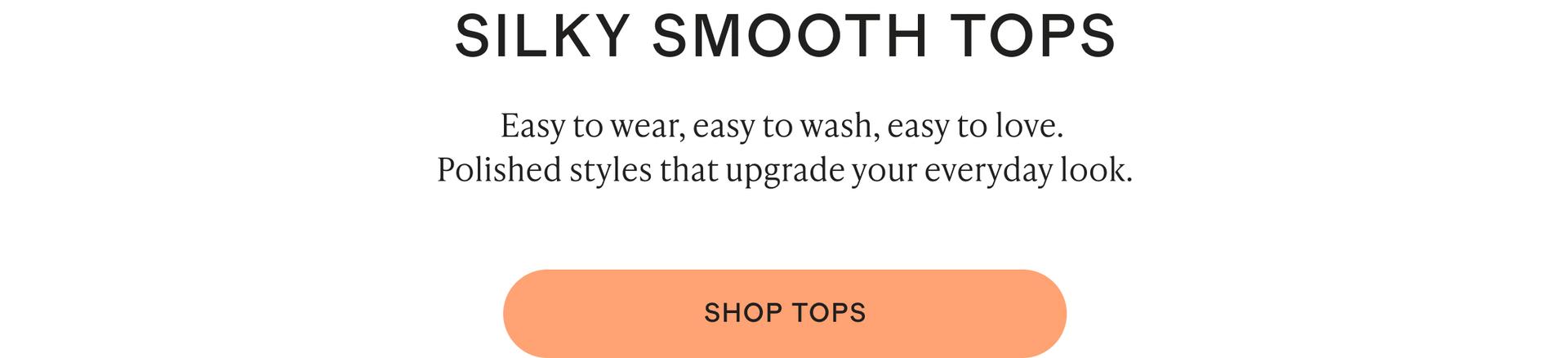 Easy to wear, easy to wash, easy to love. Polished styles that upgrade your everyday look.