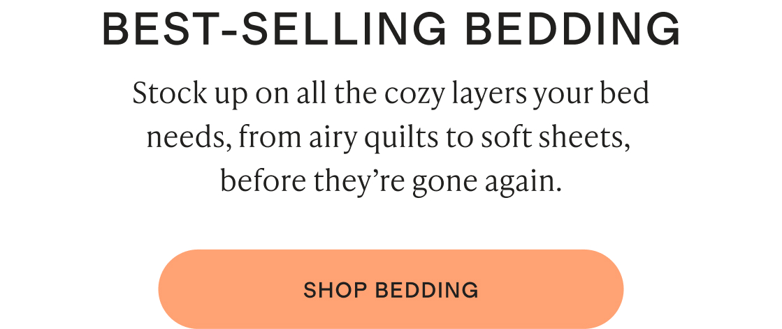 Stock up on all the cozy layers your bed needs, from airy quilts to soft sheets, before they’re gone again.