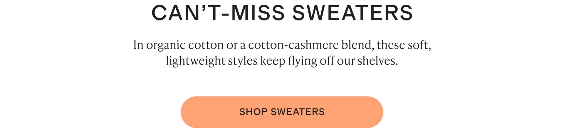 In organic cotton or a cotton-cashmere blend, these soft, lightweight styles keep flying off our shelves.