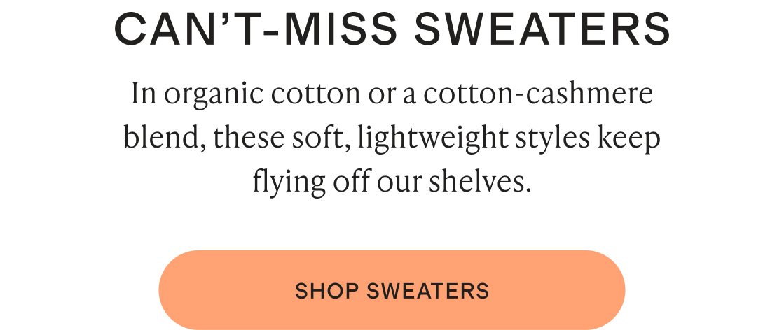 In organic cotton or a cotton-cashmere blend, these soft, lightweight styles keep flying off our shelves.