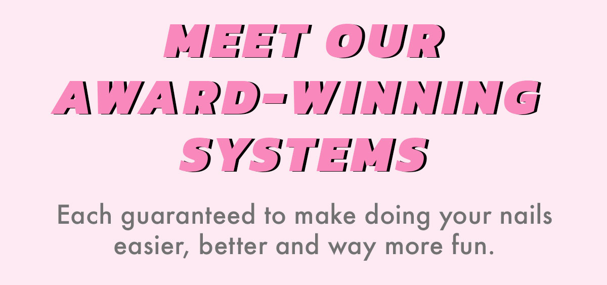 MEET OUR AWARD-WINNING SYSTEMS