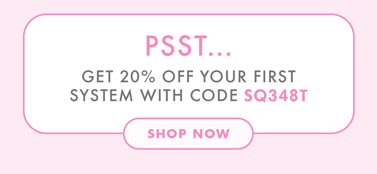 GET 20% OFF YOUR FIRST SYSTEM