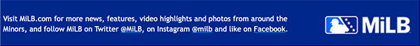Visit MiLB.com for more news, features, video highlights and photos from around the Minors, and follow MiLB on Twitter @MiLB, on Instagram @milb and like on Facebook.