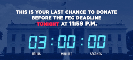 THIS IS YOUR LAST CHANCE TO DONATE BEFORE THE FEC DEADLINE TONIGHT AT 11:59 P.M.