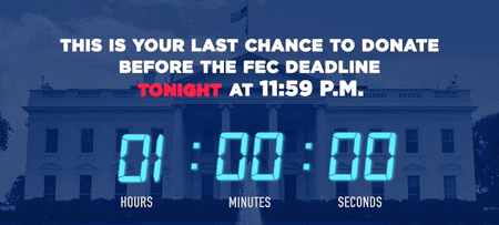 THIS IS YOUR LAST CHANCE TO DONATE BEFORE THE FEC DEADLINE TONIGHT AT 11:59 P.M.