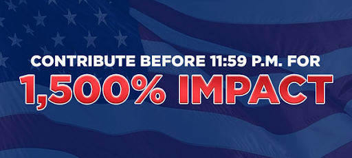 CONTRIBUTE BEFORE 11:59 P.M. FOR 1,500% IMPACT