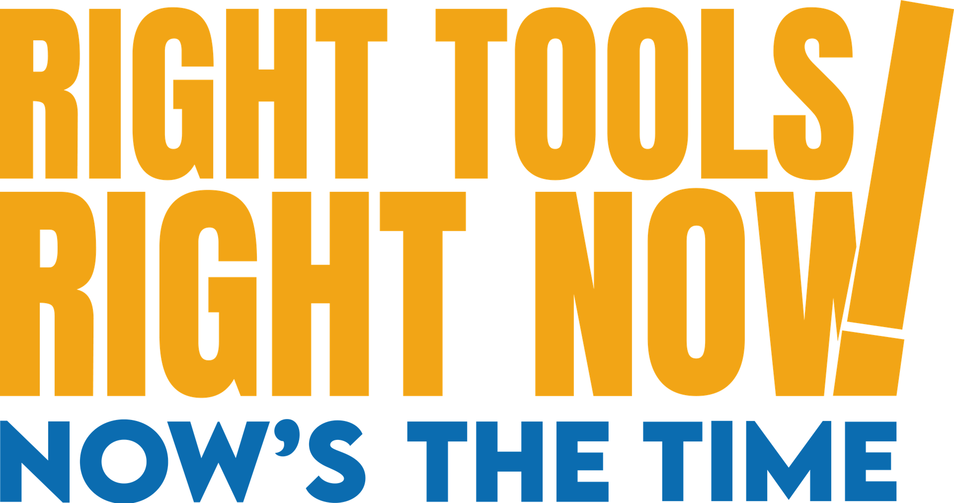 RIGHT TOOLS RIGHT NOW! NOW'S THE TIME