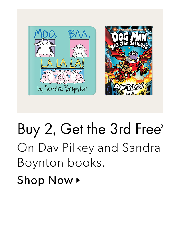 Buy 2, Get the 3rd | Free On Dav Pilkey and Sandra Boynton books.