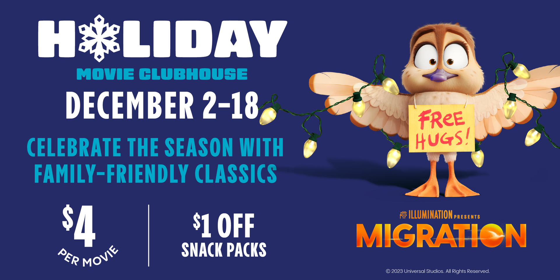 HOLIDAY MOVIE CLUBHOUSE | DECEMBER 2-18 | CELEBRATE THE SEASON WITH FAMILY-FRIENDLY CLASSICS | $4 PER MOVIE | $1 OFF SNACK PACKS