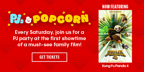 PJs & POPCORN - Every Saturday , join us for a PJ party at the first showtime of a must-see family film! | GET TICKETS