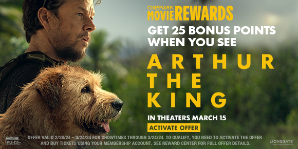 GET 25 BONUS POINTS WHEN YOU SEE ARTHUR THE KING | IN THEATERS MARCH 15 | ACTIVATE OFFER
