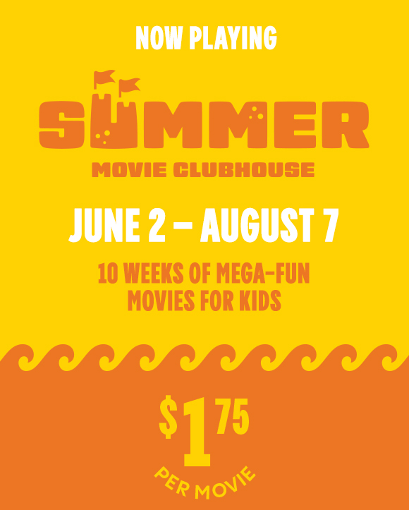 NOW PLAYING | SUMMER MOVIE CLUBHOUSE | JUNE 2 - AUGUST 7 | 10 WEEKS OF MEGA-FUN MOVIES FOR KIDS | $1.75 PER MOVIE