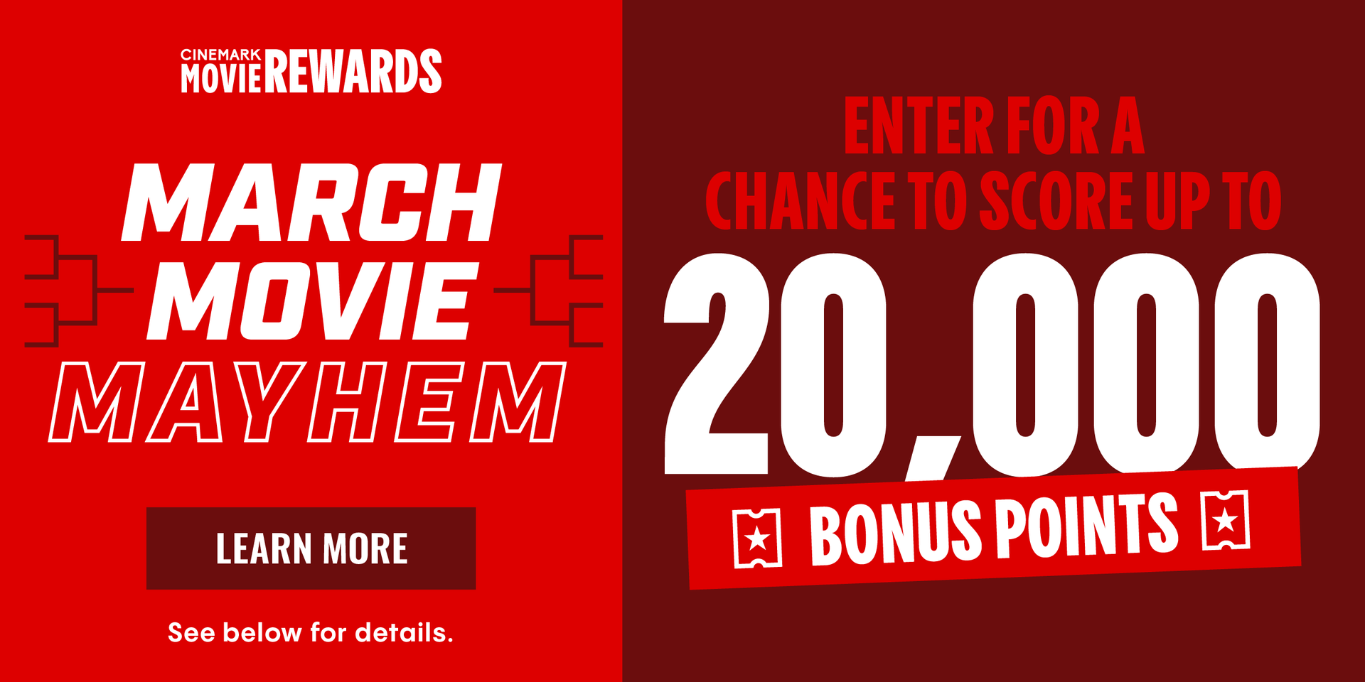 MARCH MOVIE MAYHEM | LEARN MORE | ENTER FOR A CHANCE TO SCORE UP TO 20,000 BONUS POINTS | LEARN MORE 