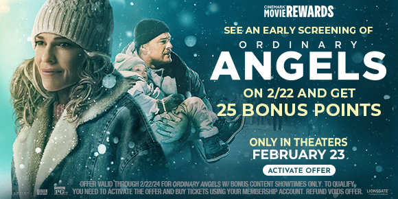 SEE AN EARLY SCREENING OF ORDINARY ANGELS ON 2/22 AND GET 25 BONUS POINTS | ONLY IN THEATRES FEBRUARY 23 | ACTIVATE OFFER