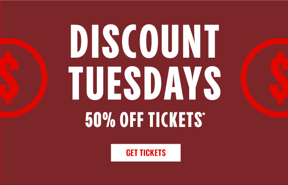 DISCOUNT TUESDAYS | 50% OFF TICKETS | GET TICKETS