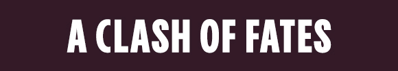 A CLASH OF FATES