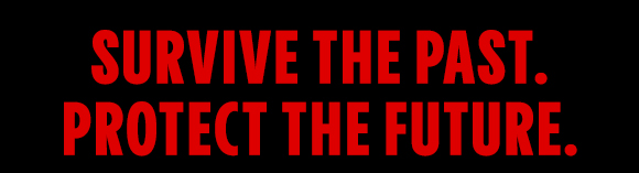 SURVIVE THE PAST. PROTECT THE FUTURE.