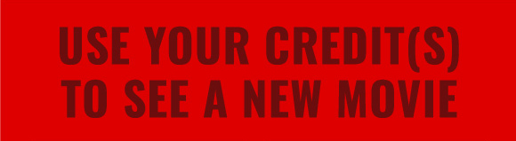 USE YOUR CREDIT(S) TO SEE A NEW MOVIE
