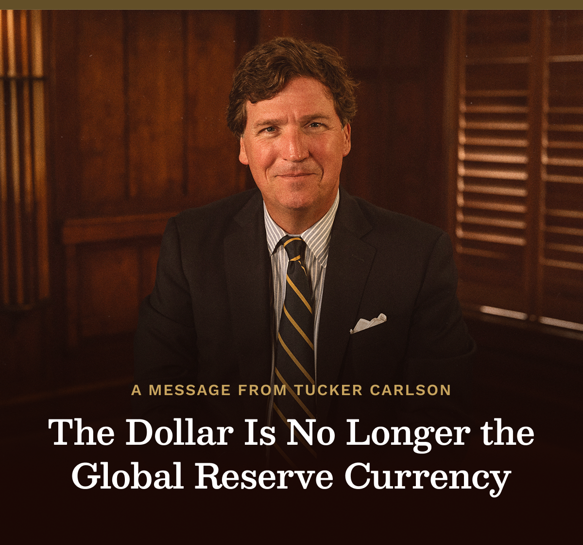 A message from Tucker Carlson. The dollar is no longer the global reserve currency. 