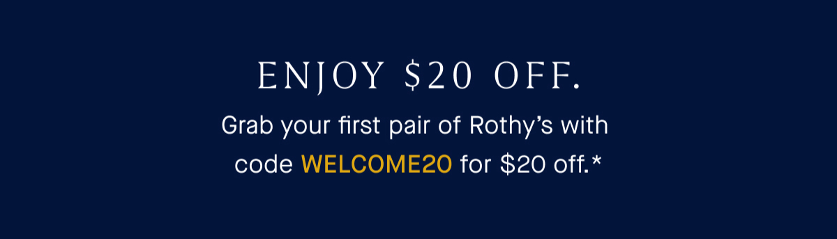 ENJOY $20 OFF. Grab your first pair of Rothy's with code WELCOME20 for $20 off.*