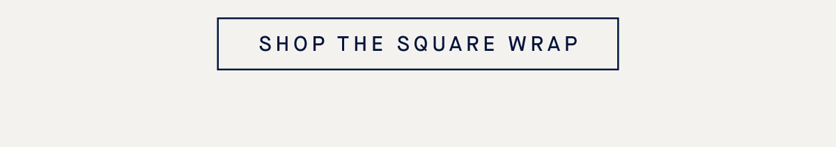 SHOP THE SQUARE WRAP