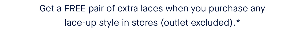 Get a FREE pair of extra laces when you purchase any lace-up style in stores (outlet excluded).* 