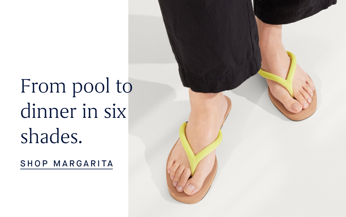 From pool to dinner in six shades. SHOP MARGARITA 