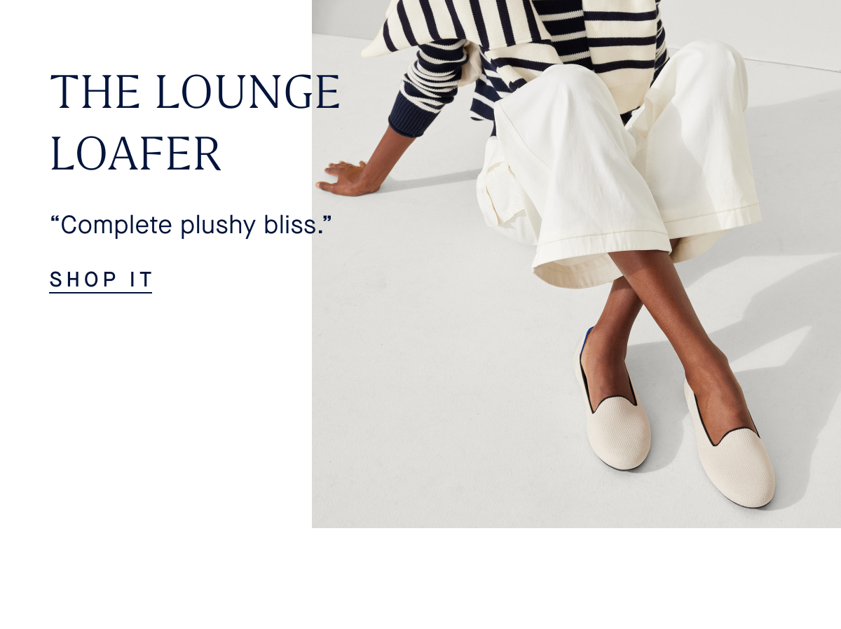 THE LOUNGE LOAFER “Complete plushy bliss.” SHOP IT