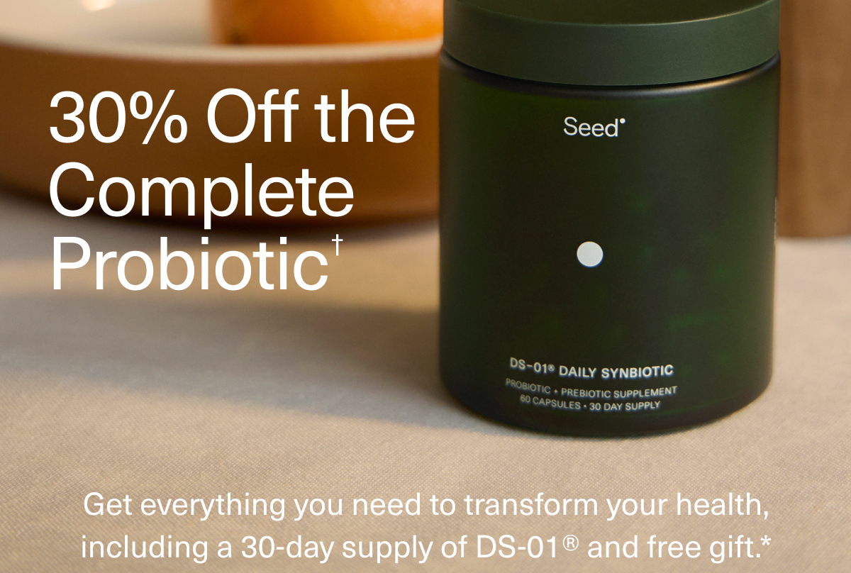30% Off the Complete Probiotic† | Get everything you need to transform your health, including a 30 day supply of DS-01® and free gift.*