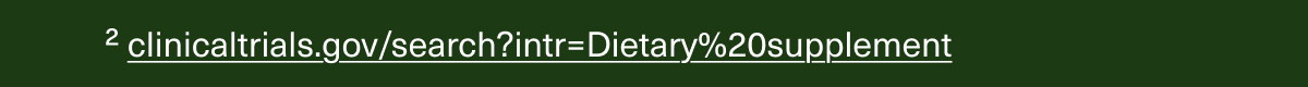 ² clinicaltrials.gov/search?intr=Dietary%20supplement