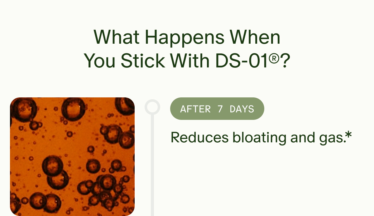 What Happens When You Stick With DS-01®? | AFTER 7 DAYS | Reduces bloating and gas.*