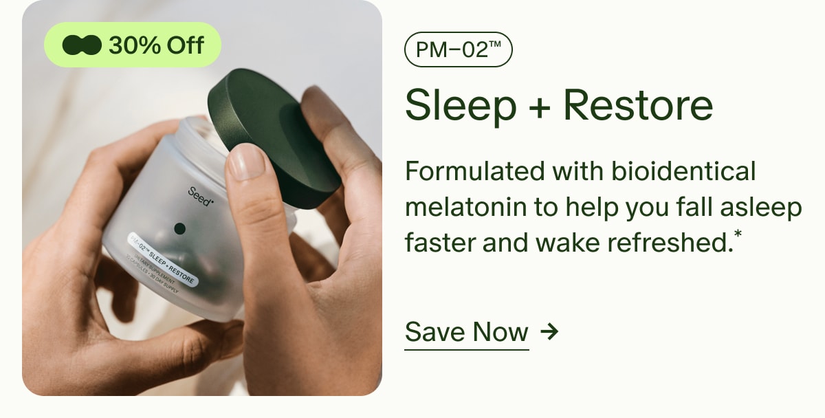 30% Off | PM–02™ Sleep + Restore | Formulated with bioidentical melatonin to help you fall asleep faster and wake refreshed.* | Save Now