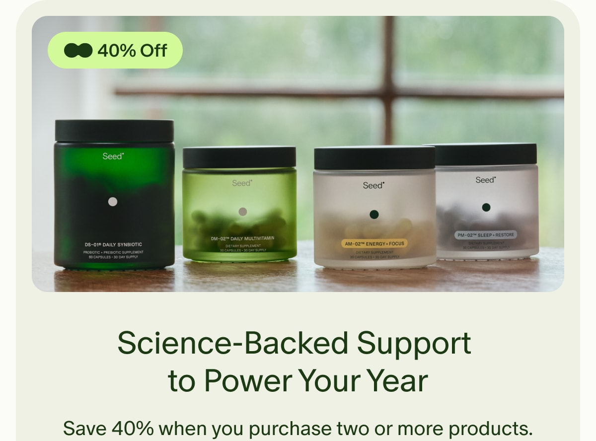 40% Off | Science-Backed Support to Power Your Year | Save 40% when you purchase two or more products.