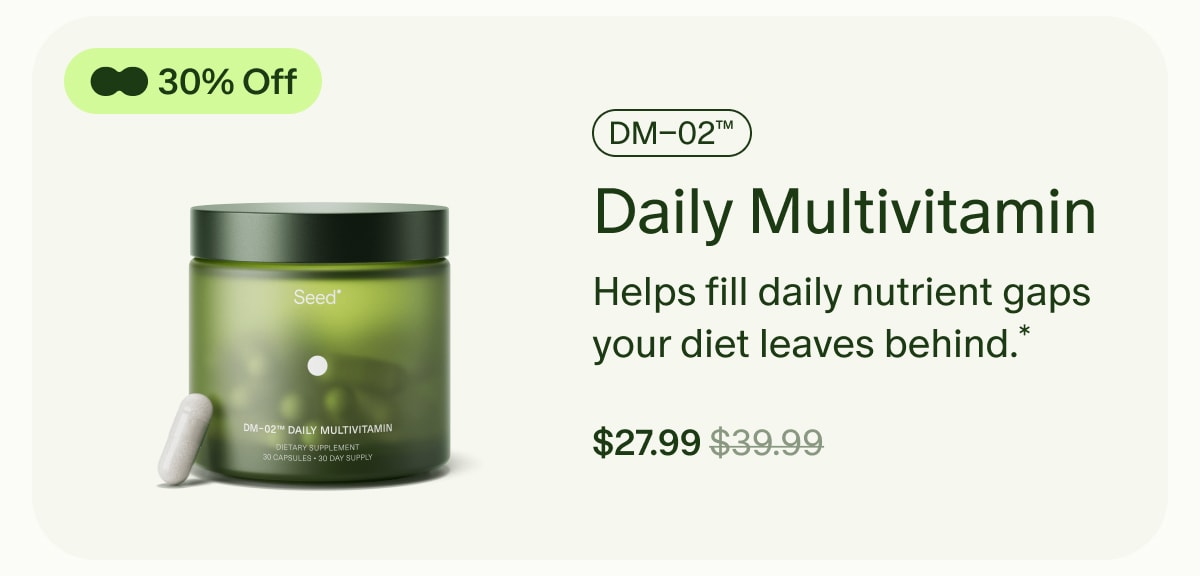 30% Off | DM–02™ Daily Multivitamin | Helps fill daily nutrient gaps your diet leaves behind.* | $27.99 ($39.99)