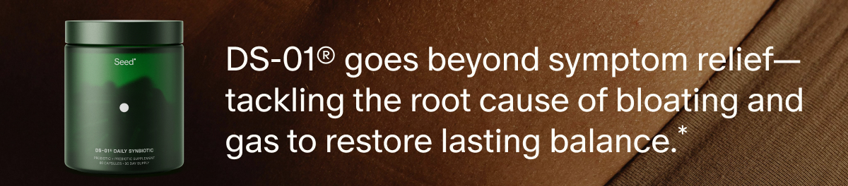 DS-01® goes beyond symptom relief—tackling the root cause of bloating and gas to restore lasting balance.*