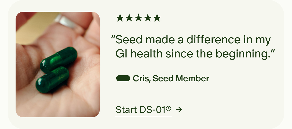 5 Star | “Seed made a difference in my GI health since the beginning.” | Cris, Seed Member | Start DS-01®