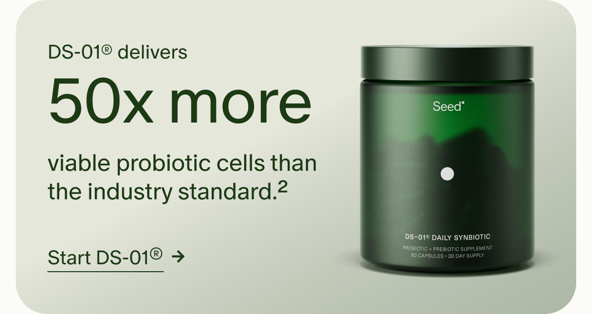 DS-01® delivers 50x more viable probiotic cells than the industry standard.² | Start DS-01®