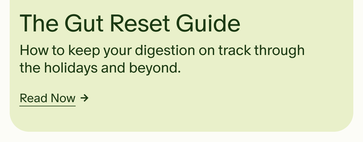 The Gut Reset Guide | How to keep your digestion on track through the holidays and beyond. | Read Now