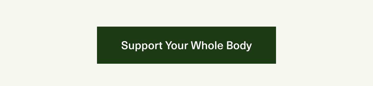 Support Your Whole Body