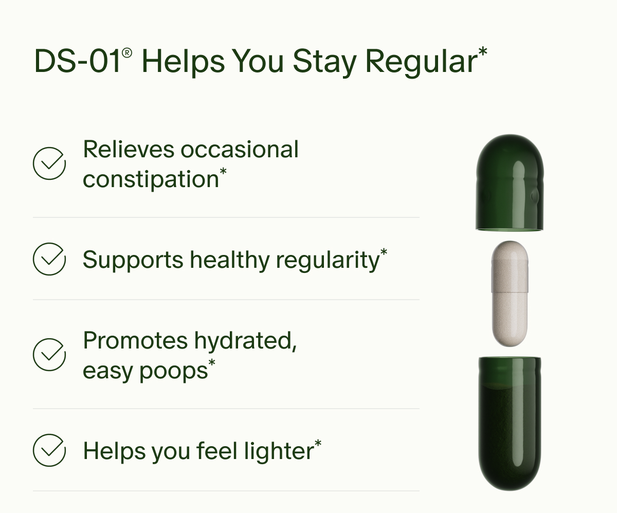 DS-01® Helps You Stay Regular* | Relieves occasional constipation* | Supports healthy regularity* | Promotes hydrated, easy poops* | Helps you feel lighter*