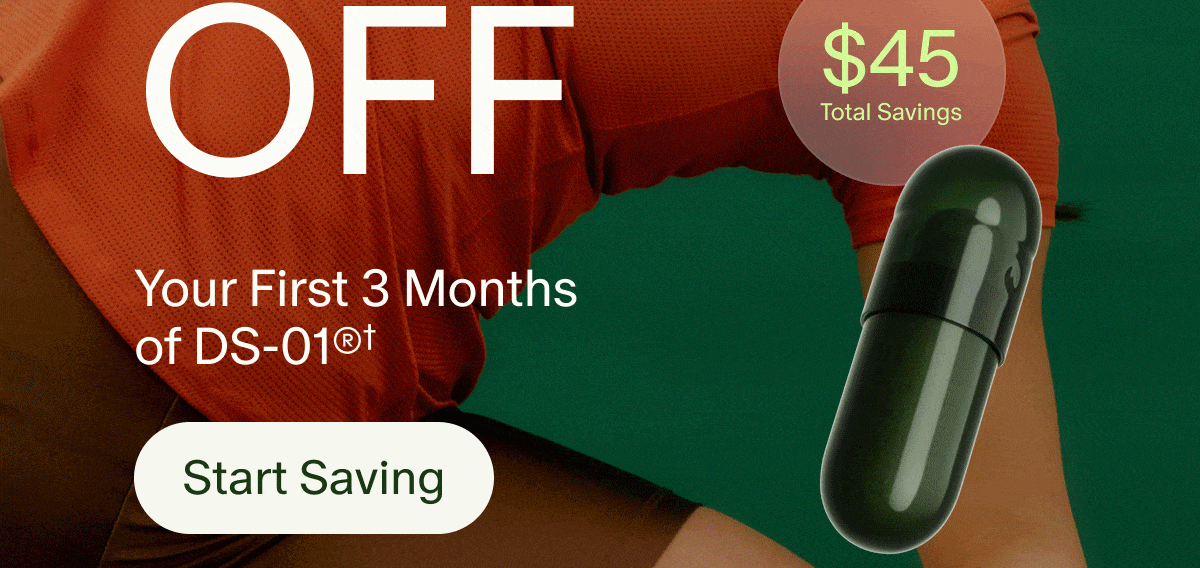 OFF | Your First 3 Months of DS-01®† | Start Saving | $45 Total Savings