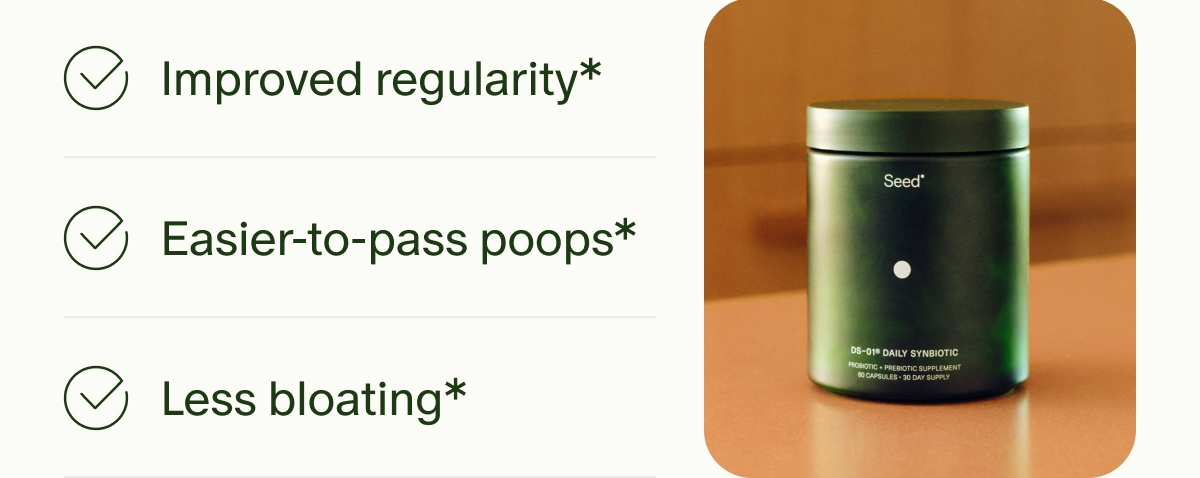 Improved regularity* | Easier-to-pass poops* | Less bloating*