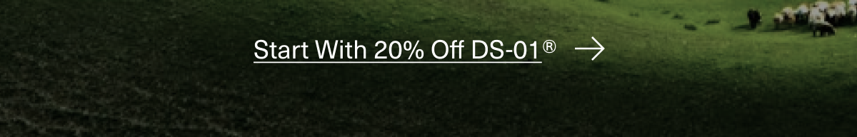 Start With 20% Off DS-01® →