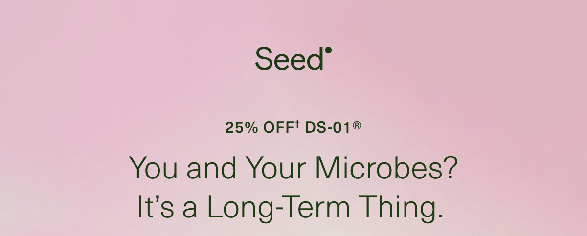  25% Off† DS-01® You and Your Microbes? It’s a Long-Term Thing.