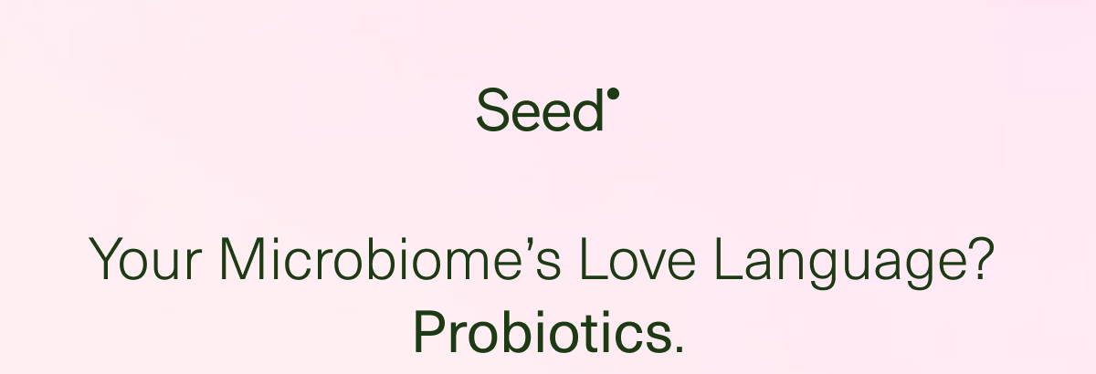  Your Microbiome’s Love Language? Probiotics.